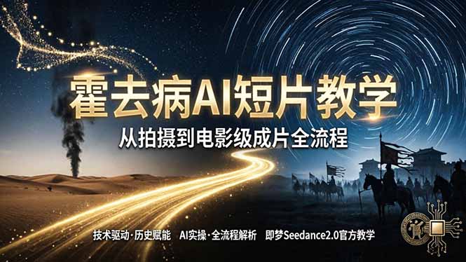 《霍去病》AI短片教学：即梦AI Seedance2.0实操，从拍摄到电影级成片全流程-青虫资源网
