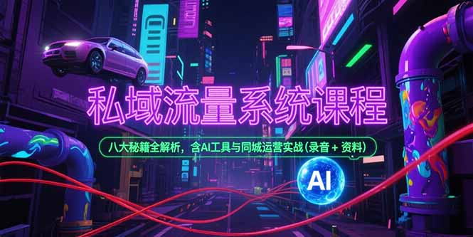 私域流量系统课程，八大秘籍全解析，含AI工具与同城运营实战(录音+资料-快名资源网