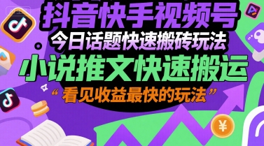 抖音快手视频号今日话题快速搬砖玩法，小说推文快速搬运，看见收益最快的玩法-快名资源网