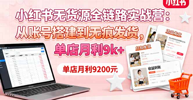 小红书无货源全链路实战营：从账号搭建到无痕发货，单店月利9k+-快名资源网