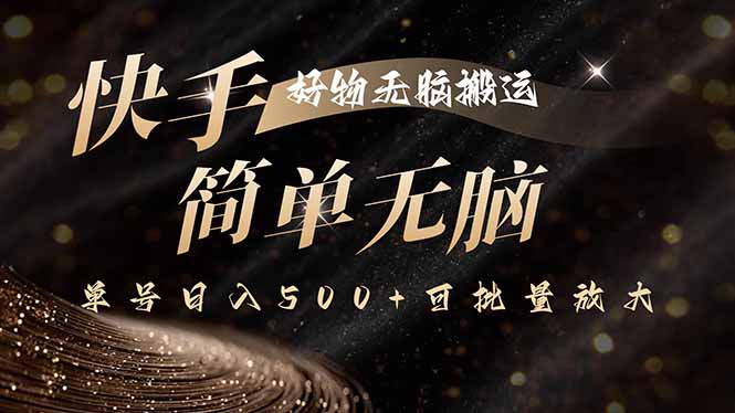 快手好物无脑搬运，最新技术一键100%原创，单号日入500+可批量放大-快名资源网