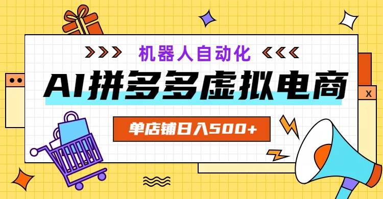 AI拼多多虚拟电商，配合机器人打造一个日入500的自动化店铺-青虫资源网