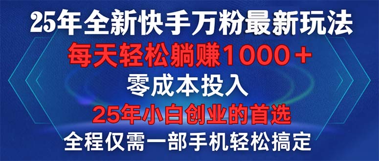 25年全新快手万粉玩法，全程一部手机轻松搞定，一分钟两条作品，零成本...-快名资源网