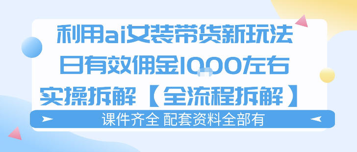 外面收费980的ai女装穿搭账号带货拆解，日佣金1k左右【全流程拆解】-快名资源网