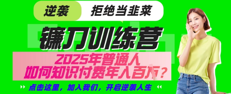 【网创项目终点站-镰刀训练营超级IP合伙人】25年普通人如何通过“知识付费”年入百个-仅此一版【揭秘】-快名资源网