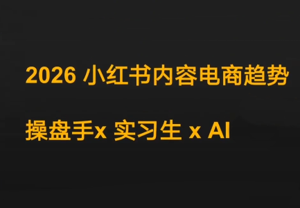 迪安·2026小红书内容电商趋势操盘手x实习生xAI-快名资源网