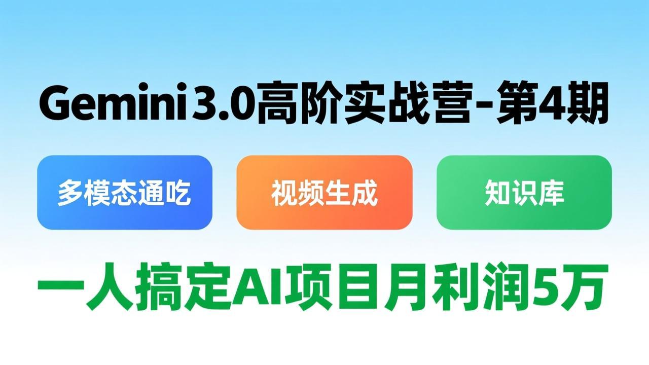 Gemini 3.0高阶实战营-第4期，多模态通吃+视频生成+知识库，一人搞定AI项目月利润5万-快名资源网