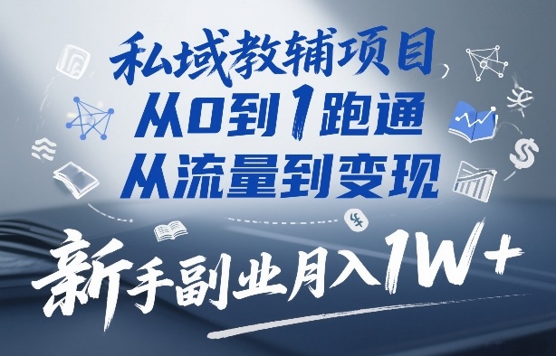 私域教辅项目，从0到1跑通，从流量到变现，新手副业月入1W+-快名资源网