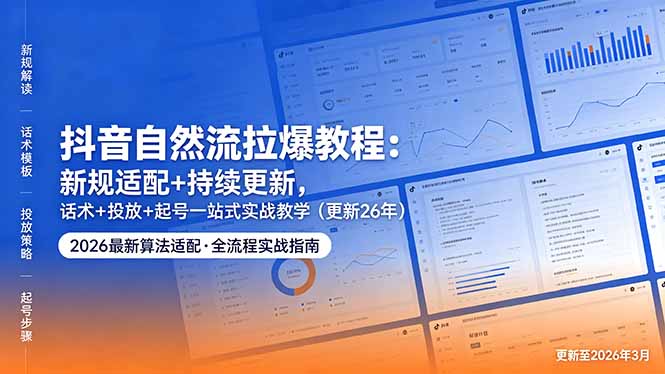 抖音自然流拉爆教程：新规适配+持续更新，话术+投放+起号一站式实战教学(更新26年5月11-快名资源网