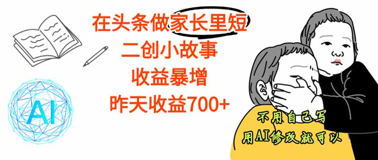 【劲爆】在头条做家长里短二创小故事，收益暴增，这个月我已经赚了1.5W+-快名资源网