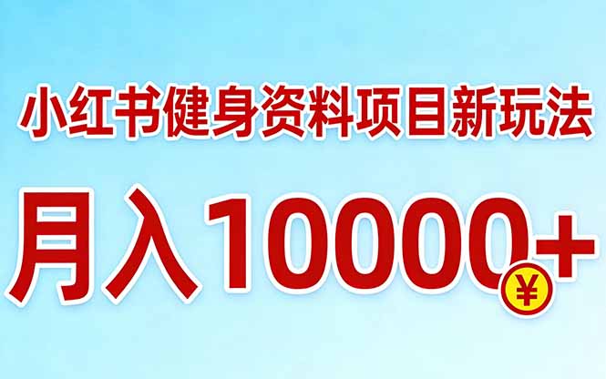 小红书健身资料项目最新玩法，月入10000＋，收益潜力可以无限放大-快名资源网