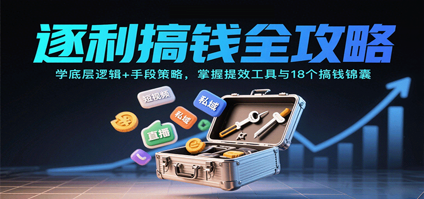 逐利搞钱全攻略：学底层逻辑+手段策略，掌握提效工具与18个搞钱锦囊-快名资源网