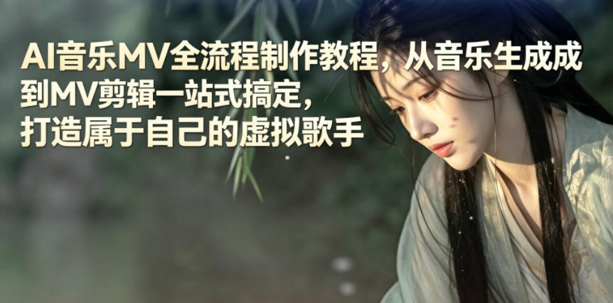 AI音乐MV全流程制作教程，从音乐生成到MV剪辑一站式搞定，打造属于自己的虚拟歌手-快名资源网