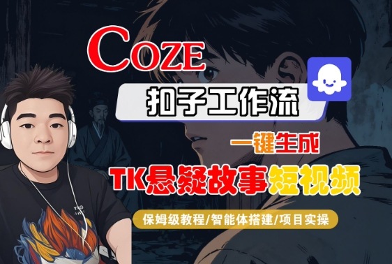 Coze扣子智能体工作流一键生成“TK悬疑故事“短视频，全流程保姆级教学-青虫资源网