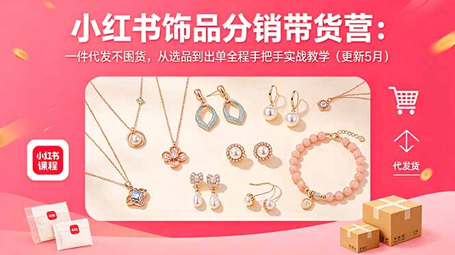小红书饰品分销带货营：一件代发不囤货，从选品到出单全程手把手实战教学(更新5月-快名资源网