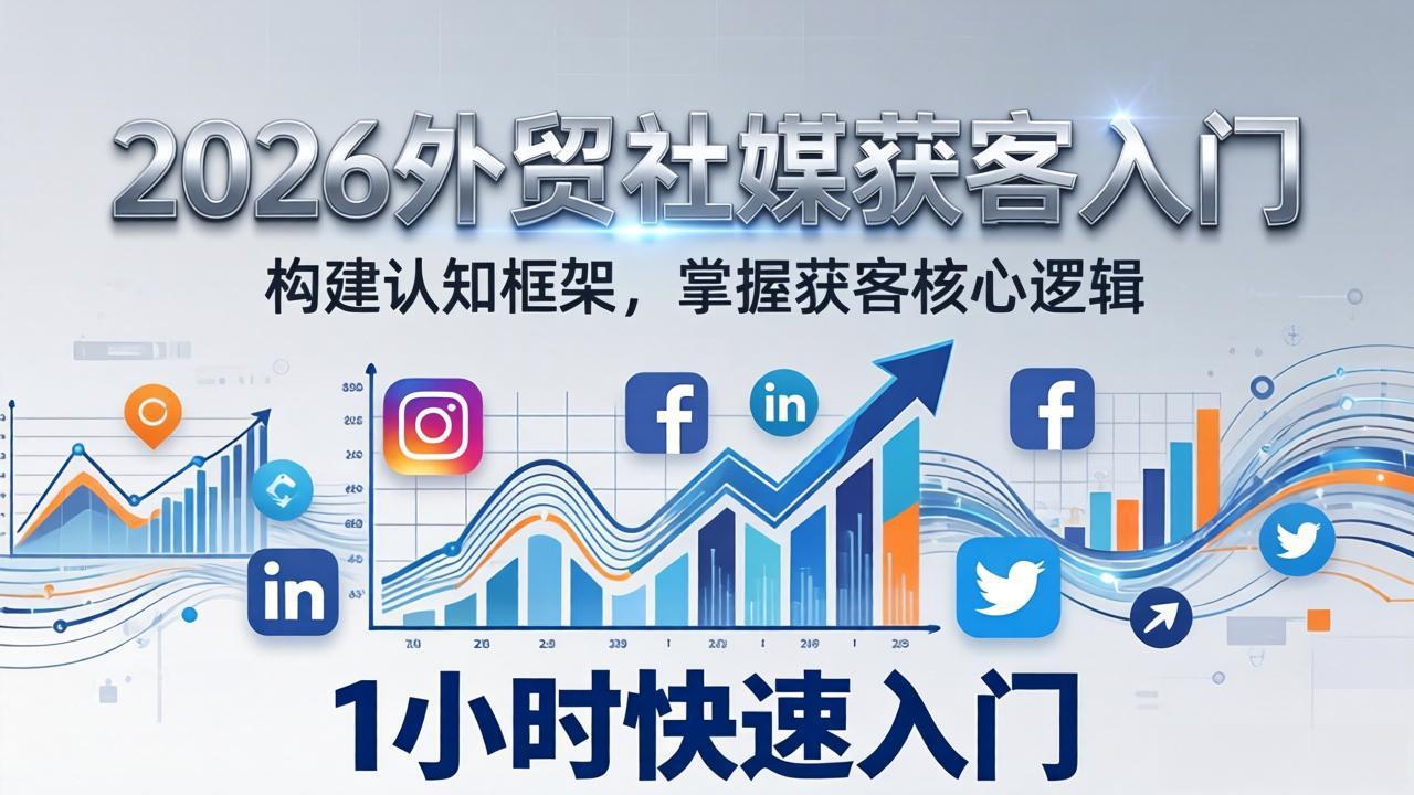 2026 外贸社媒获客入门：1小时搭建认知框架，新手快速开启社媒获客之路-快名资源网