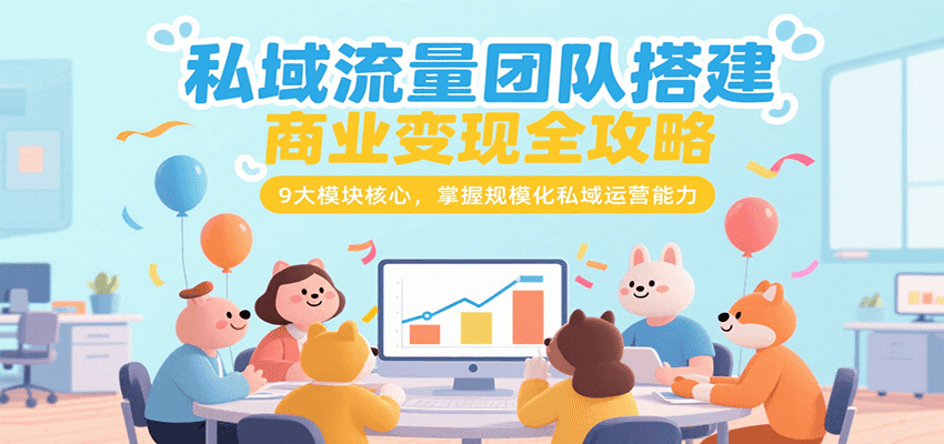 私域流量团队搭建商业变现全攻略，9大模块核心，掌握规模化私域运营能力-快名资源网