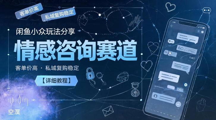 闲鱼小众玩法分享，情感咨询赛道，客单价高，私域复购稳定【详细教程】-快名资源网