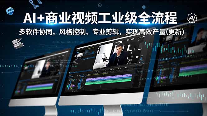 AI+商业视频工业级全流程-2期，多软件协同、风格控制、专业剪辑，实现高效量产(更新-快名资源网