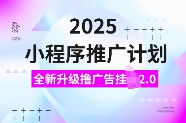 2025小程序推广计划，全新升级撸广告挂JI2.0玩法，日入多张，小白可做【揭秘】-快名资源网