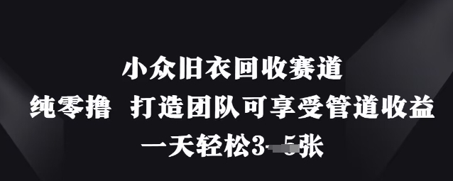 小众旧衣回收赛道，纯零撸 打造团队可享受管道收益，一天轻松3张-快名资源网