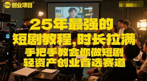 25年最强的短剧项目教程，时长拉满，手把手教会你做短剧，轻资产创业首选赛道-快名资源网