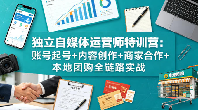独立自媒体运营师特训营：账号起号+内容创作+商家合作+本地团购全链路实战-青虫资源网