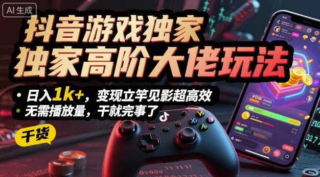 抖音游戏独家高阶大佬玩法，日入1k+，变现立竿见影超高效，无需播放量，干就完事了【揭秘】-快名资源网