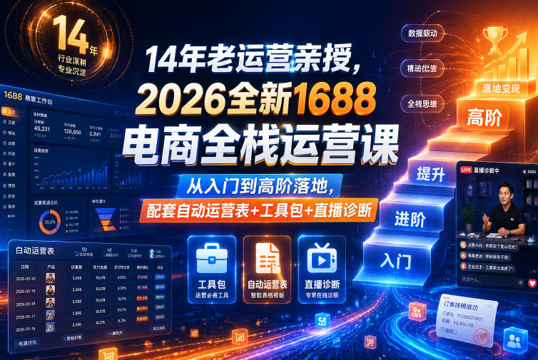 14年老运营亲授，2026全新1688电商全栈运营课，从入门到高阶落地，配套自动运营表+工具包+直播诊断等-快名资源网