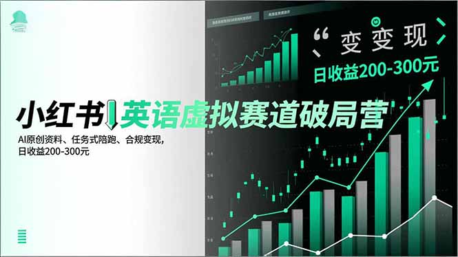 小红书英语虚拟赛道破局营，AI原创资料、任务式陪跑、合规变现，日收益200-300元-青虫资源网
