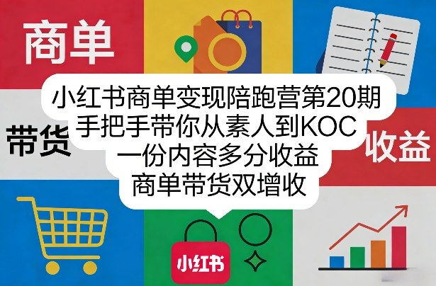 小红书商单变现陪跑营第20期，手把手带你从素人到KOC，一份内容多分收益，商单带货双增收-快名资源网