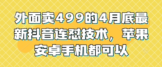 外面卖499的4月底最新抖音连怼技术，苹果安卓手机都可以-快名资源网