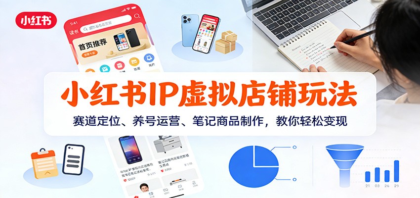 小红书IP虚拟店铺玩法，赛道定位、养号运营、笔记商品制作，教你轻松变现-快名资源网