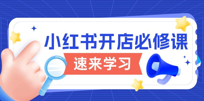 小红书开店必修课，详解开店流程与玩法规则，开启电商变现之旅-快名资源网