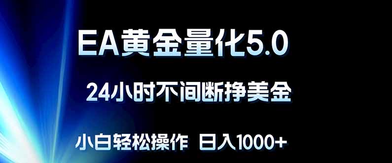 EA黄金量化5.0，24小时不间断挣美金，小白轻松上手，日入1000+-快名资源网