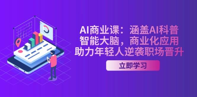 AI商业课：涵盖AI科普，智能大脑，商业化应用，助力年轻人逆袭职场晋升-快名资源网