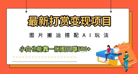 最新打赏变现项目，图片搬运搭配AI玩法，小白也能靠一张图日入5张-快名资源网