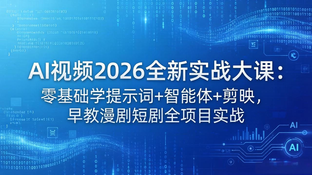 AI视频2026全新实战大课：零基础学提示词+智能体+剪映，早教漫剧短剧全项目实战-快名资源网