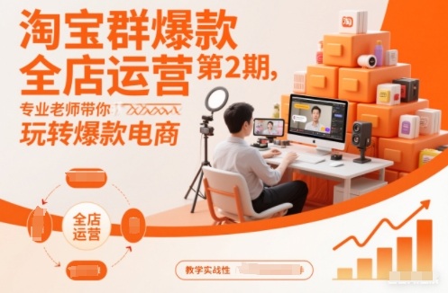 淘宝群爆款全店运营第2期，专业老师带你玩转爆款电商-快名资源网