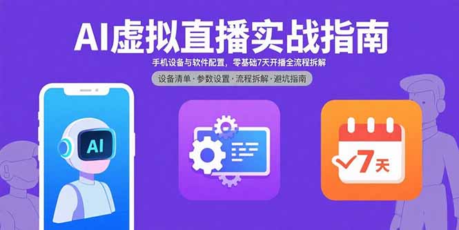 AI虚拟直播实战指南，手机设备与软件配置，零基础7天开播全流程拆解-快名资源网