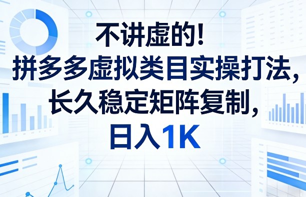 不讲虚的！拼多多虚拟类目实操打法，长久稳定矩阵复制，日入1K【揭秘】-快名资源网