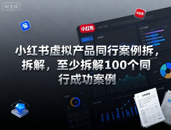 小红书虚拟产品同行案例拆解，至少拆解100个同行成功案例(更新)-快名资源网