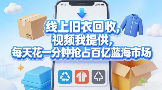 线上旧衣回收，视频我提供，每天花一分钟抢占百亿蓝海市场【揭秘】-快名资源网