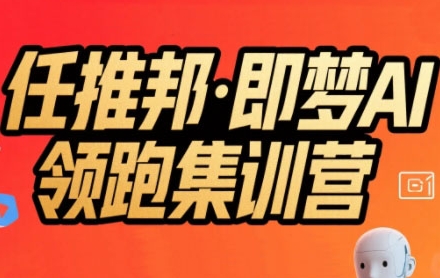 任推邦·即梦AI领跑集训营，低粉号冷启动，单条视频变现1.2W实操-快名资源网