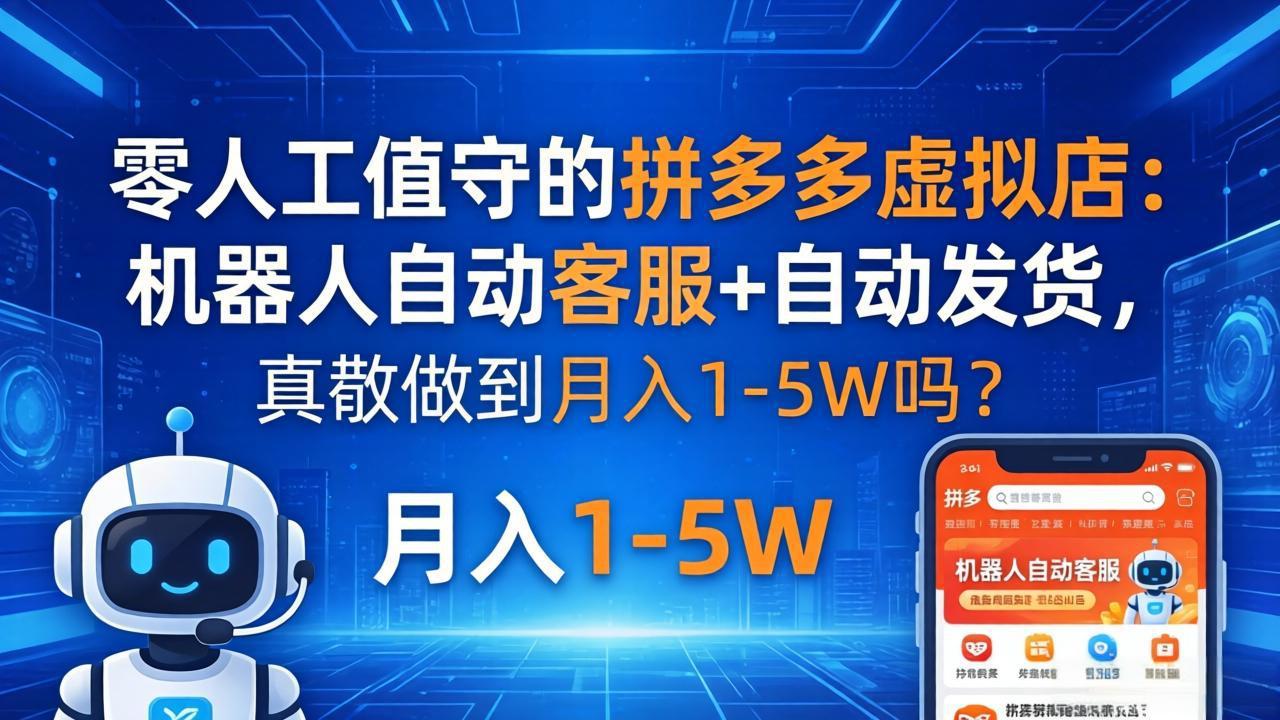 零人工值守的拼多多虚拟店：机器人自动客服+ 自动发货，真能做到月入 1-5W 吗？-青虫资源网