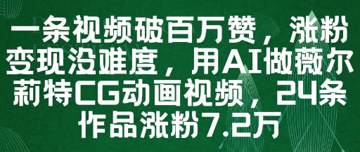 一条视频破百万赞，涨粉变现没难度，用AI做薇尔莉特CG动画视频，24条作品涨粉7.2W-青虫资源网
