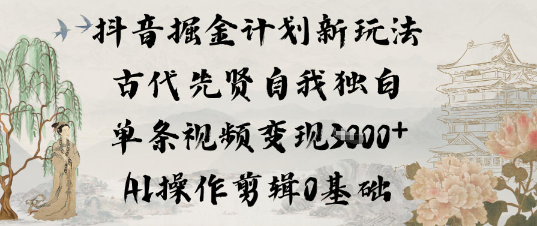 抖音掘金计划新玩法，古代先贤自我独白，单条视频变现1k+，AI操作剪辑0基础-快名资源网