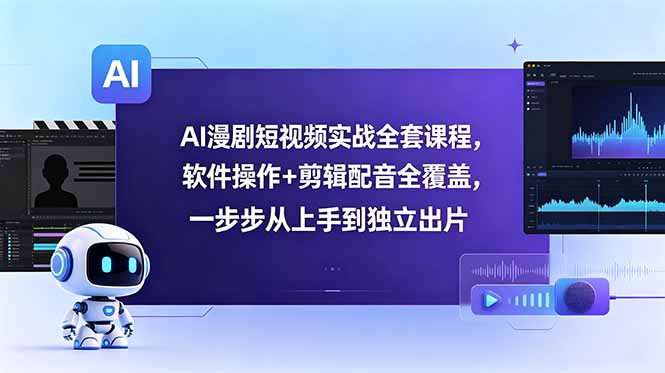 AI漫剧短视频实战全套课程，软件操作+剪辑配音全覆盖，一步步从上手到独立出片-快名资源网