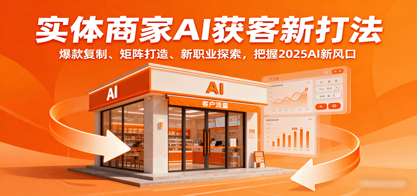 实体商家AI获客新打法：爆款复制、矩阵打造、新职业探索，把握2025AI新风口-快名资源网