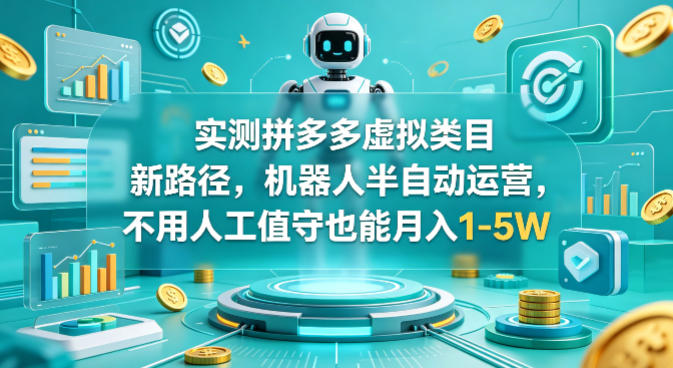 实测拼多多虚拟类目新路径，机器人半自动运营，不用人工值守也能月入1-5W【揭秘】-快名资源网